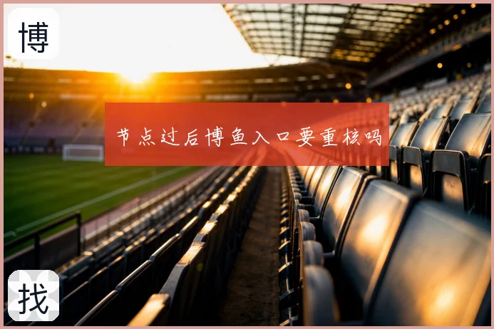 节点过后博鱼入口要重核吗