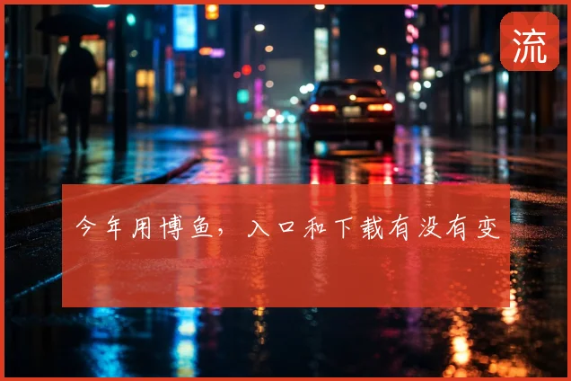 今年用博鱼，入口和下载有没有变
